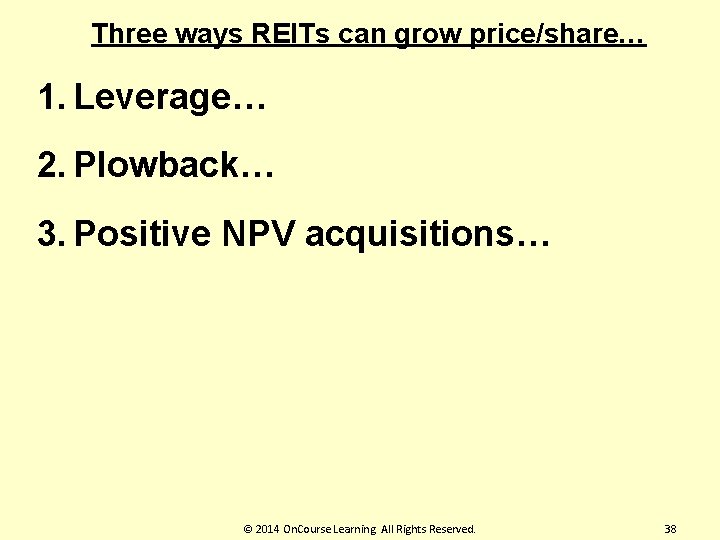 Three ways REITs can grow price/share… 1. Leverage… 2. Plowback… 3. Positive NPV acquisitions…