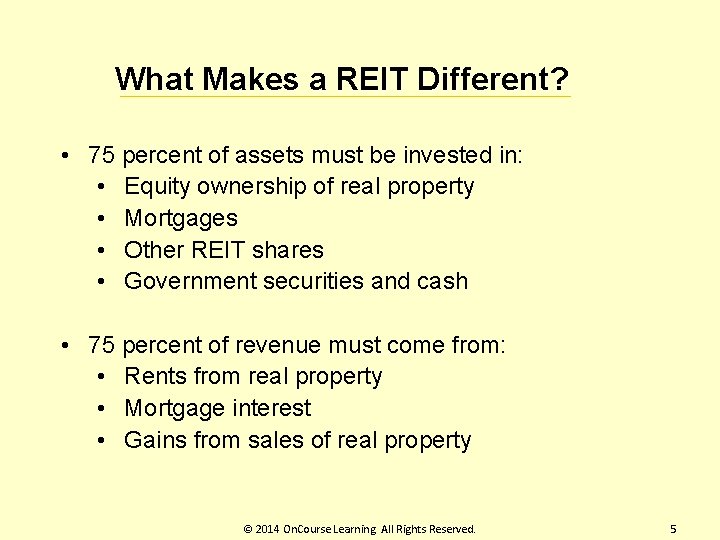 What Makes a REIT Different? • 75 percent of assets must be invested in: