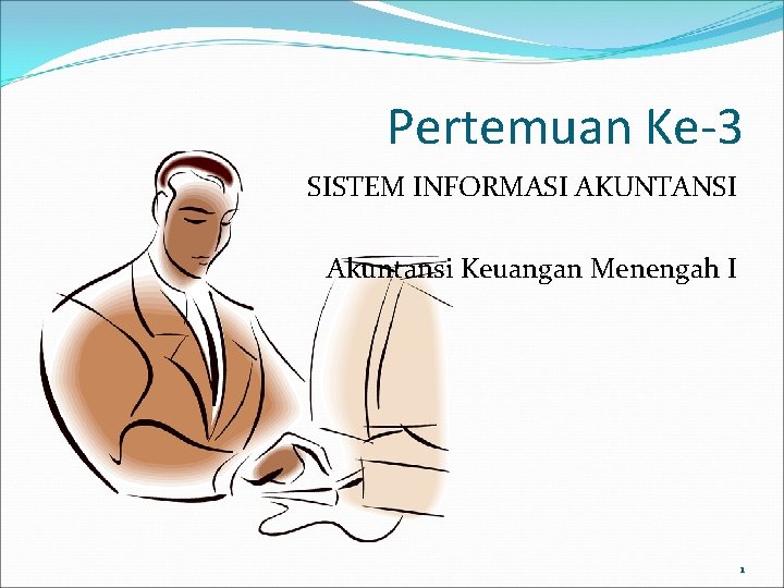 Pertemuan Ke-3 SISTEM INFORMASI AKUNTANSI Akuntansi Keuangan Menengah I 1 