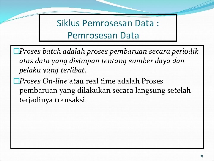 Siklus Pemrosesan Data : Pemrosesan Data �Proses batch adalah proses pembaruan secara periodik atas