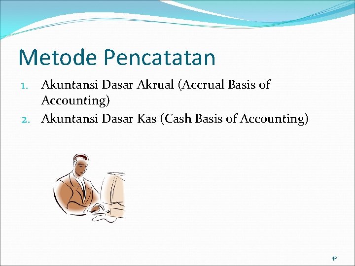 Metode Pencatatan Akuntansi Dasar Akrual (Accrual Basis of Accounting) 2. Akuntansi Dasar Kas (Cash