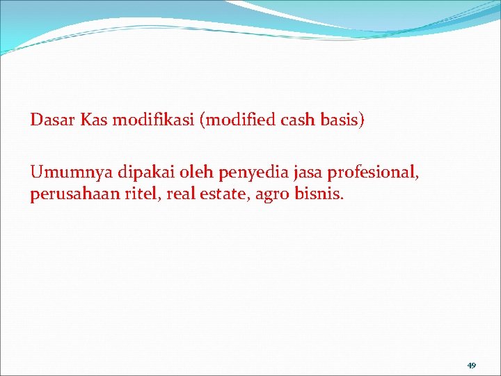 Dasar Kas modifikasi (modified cash basis) Umumnya dipakai oleh penyedia jasa profesional, perusahaan ritel,