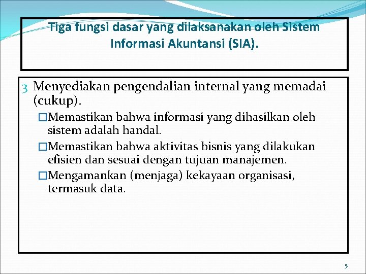 Tiga fungsi dasar yang dilaksanakan oleh Sistem Informasi Akuntansi (SIA). 3 Menyediakan pengendalian internal Tiga fungsi dasar yang dilaksanakan oleh Sistem Informasi Akuntansi (SIA). 3 Menyediakan pengendalian internal