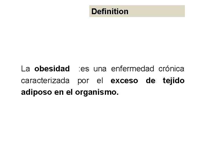 Definition La obesidad : es una enfermedad crónica caracterizada por el exceso de tejido
