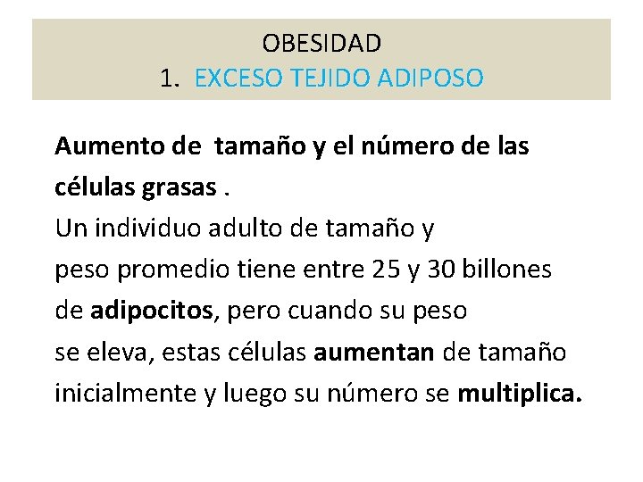 OBESIDAD 1. EXCESO TEJIDO ADIPOSO Aumento de tamaño y el número de las células