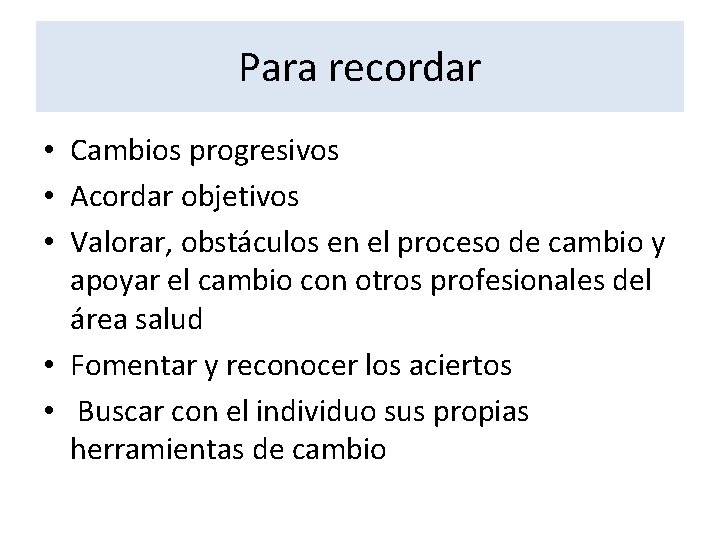 Para recordar • Cambios progresivos • Acordar objetivos • Valorar, obstáculos en el proceso
