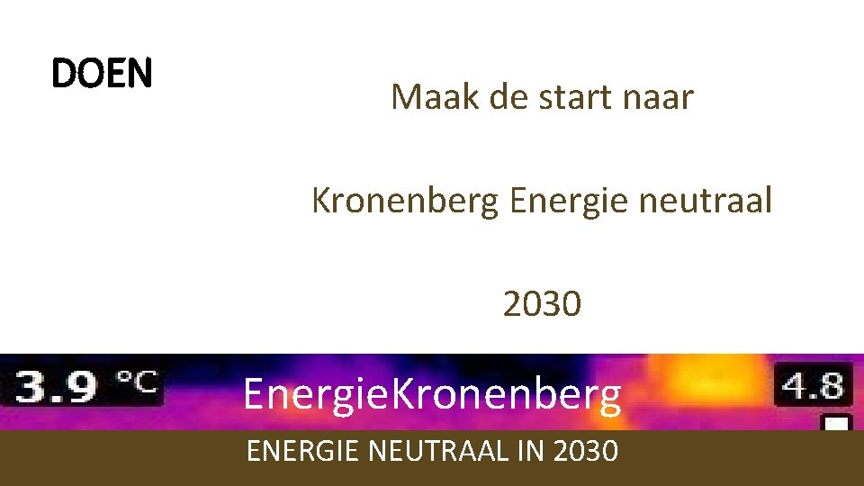 DOEN Maak de start naar Kronenberg Energie neutraal 2030 Energie. Kronenberg ENERGIE NEUTRAAL IN DOEN Maak de start naar Kronenberg Energie neutraal 2030 Energie. Kronenberg ENERGIE NEUTRAAL IN