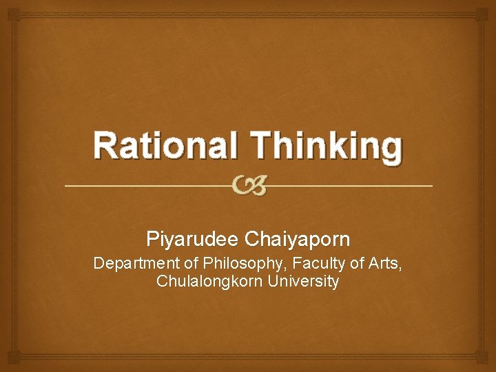 Rational Thinking Piyarudee Chaiyaporn Department of Philosophy, Faculty of Arts, Chulalongkorn University 