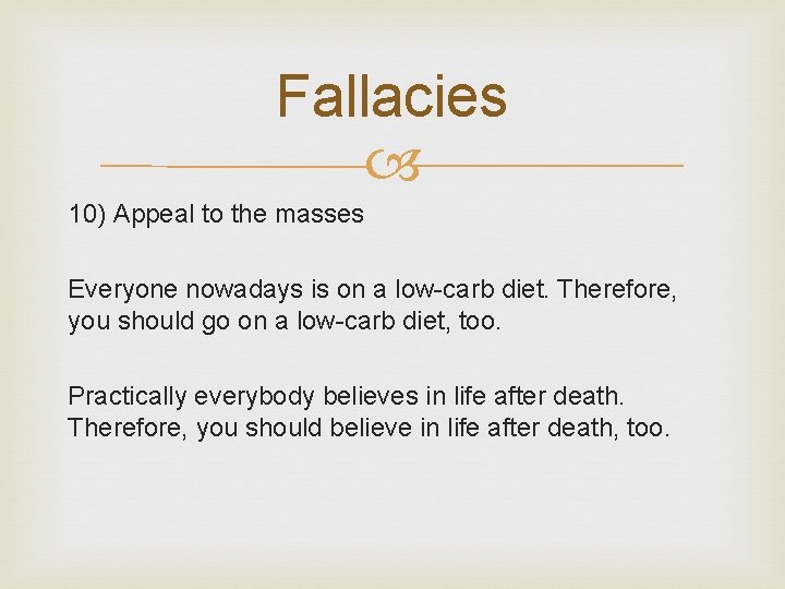 Fallacies 10) Appeal to the masses Everyone nowadays is on a low-carb diet. Therefore,