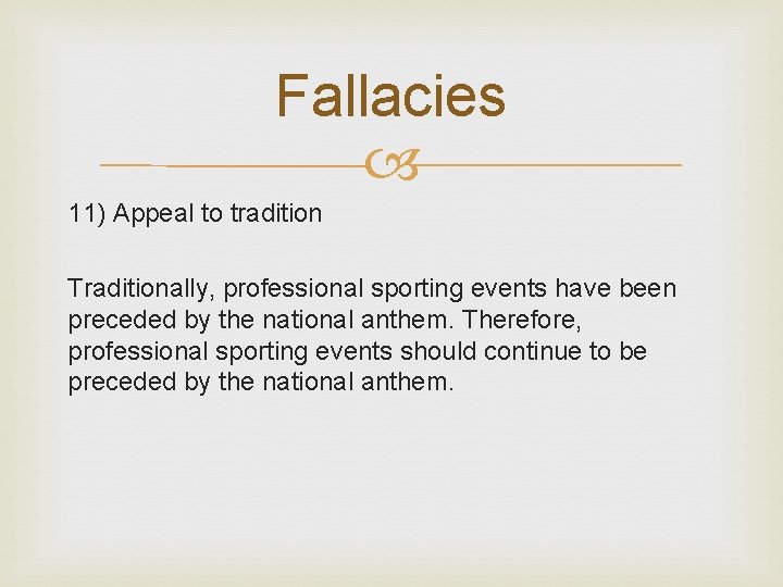 Fallacies 11) Appeal to tradition Traditionally, professional sporting events have been preceded by the