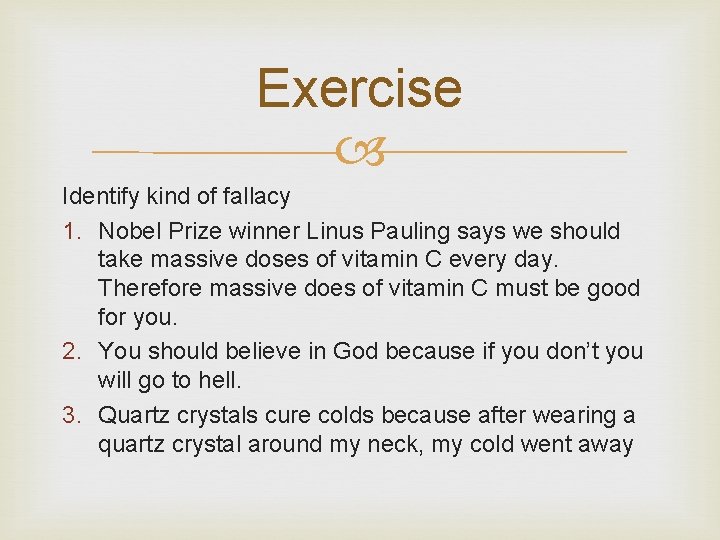 Exercise Identify kind of fallacy 1. Nobel Prize winner Linus Pauling says we should