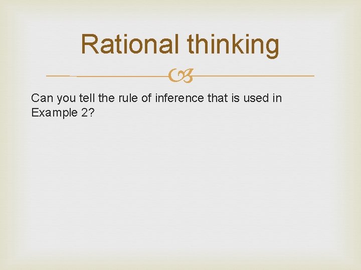 Rational thinking Can you tell the rule of inference that is used in Example