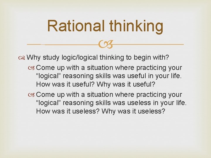 Rational thinking Why study logic/logical thinking to begin with? Come up with a situation