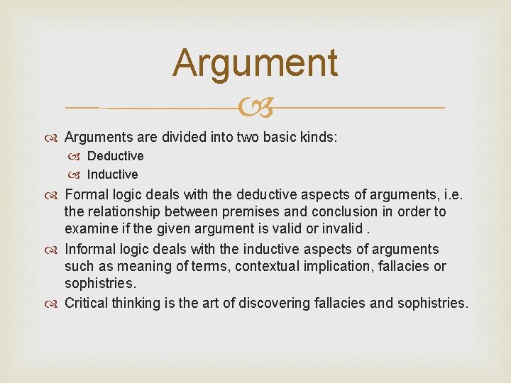 Arguments are divided into two basic kinds: Deductive Inductive Formal logic deals with the