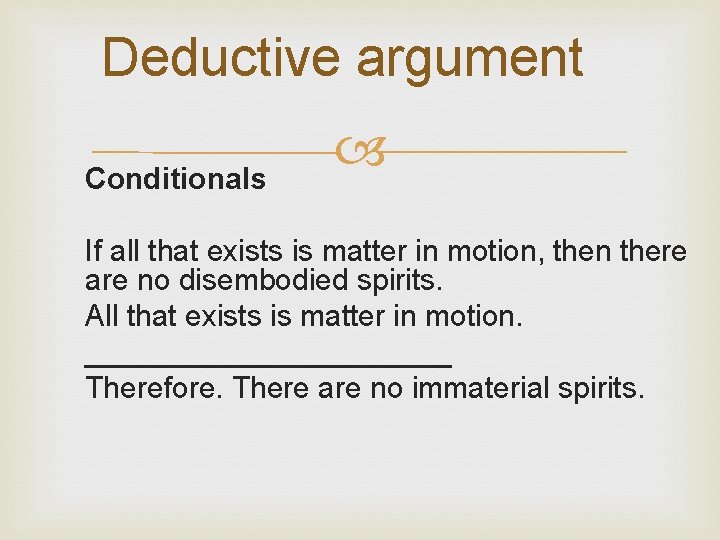 Deductive argument Conditionals If all that exists is matter in motion, then there are