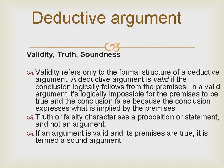 Deductive argument Validity, Truth, Soundness Validity refers only to the formal structure of a