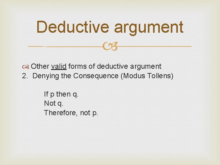 Deductive argument Other valid forms of deductive argument 2. Denying the Consequence (Modus Tollens)