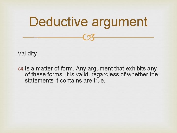 Deductive argument Validity Is a matter of form. Any argument that exhibits any of