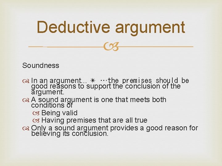 Deductive argument Soundness In an argument. . . ✴ …the premises should be good