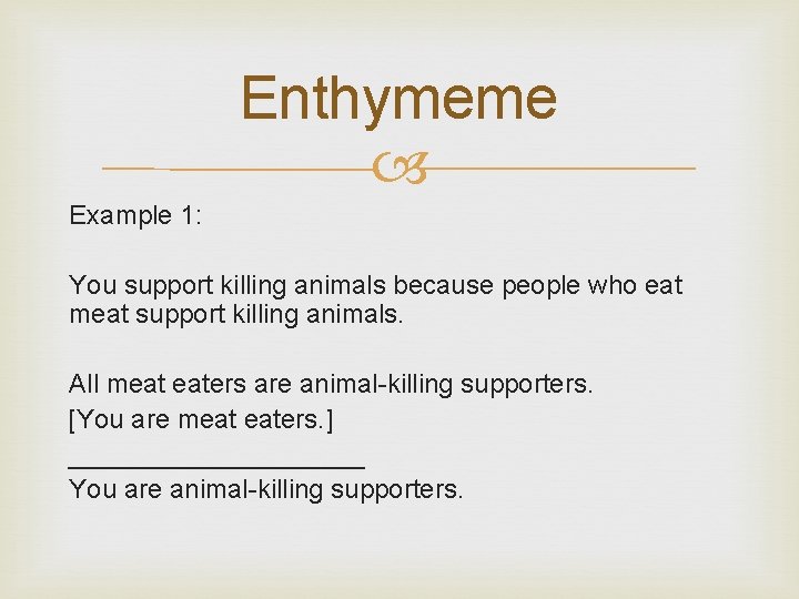 Enthymeme Example 1: You support killing animals because people who eat meat support killing