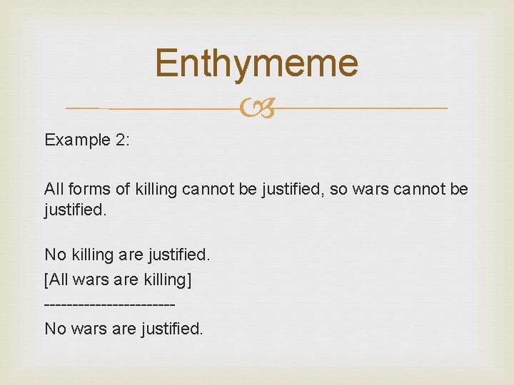 Enthymeme Example 2: All forms of killing cannot be justified, so wars cannot be