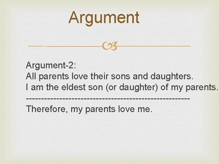 Argument Argument-2: All parents love their sons and daughters. I am the eldest son