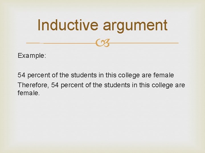 Inductive argument Example: 54 percent of the students in this college are female Therefore,