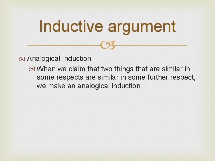 Inductive argument Analogical Induction When we claim that two things that are similar in