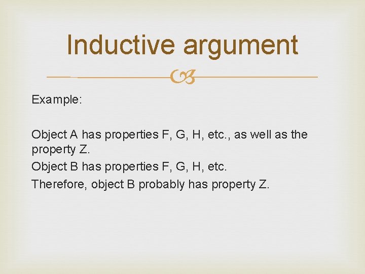 Inductive argument Example: Object A has properties F, G, H, etc. , as well
