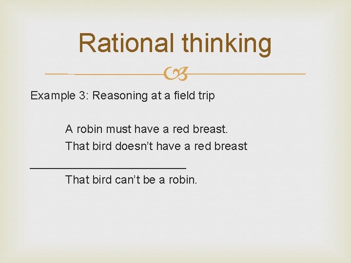 Rational thinking Example 3: Reasoning at a field trip A robin must have a