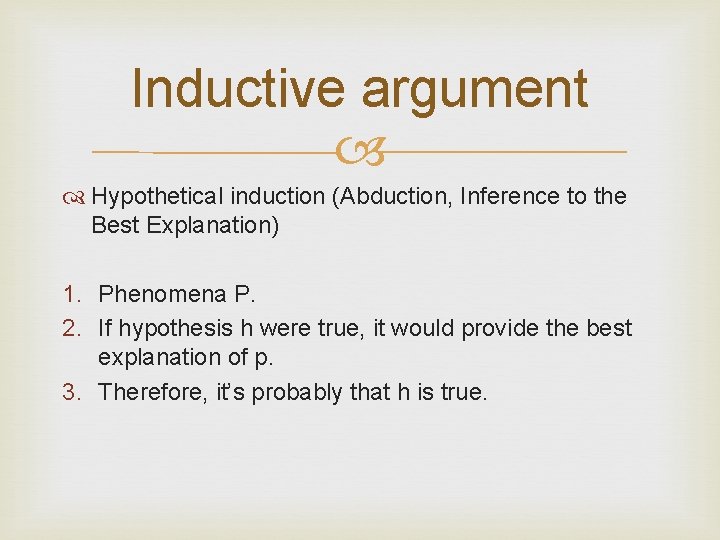 Inductive argument Hypothetical induction (Abduction, Inference to the Best Explanation) 1. Phenomena P. 2.