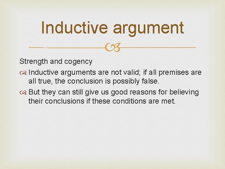 Inductive argument Strength and cogency Inductive arguments are not valid; if all premises are