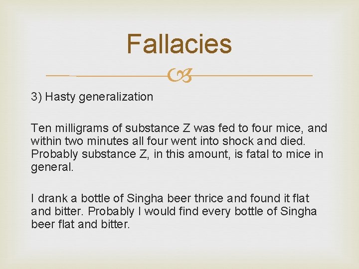 Fallacies 3) Hasty generalization Ten milligrams of substance Z was fed to four mice,