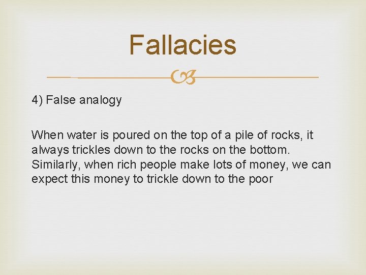 Fallacies 4) False analogy When water is poured on the top of a pile