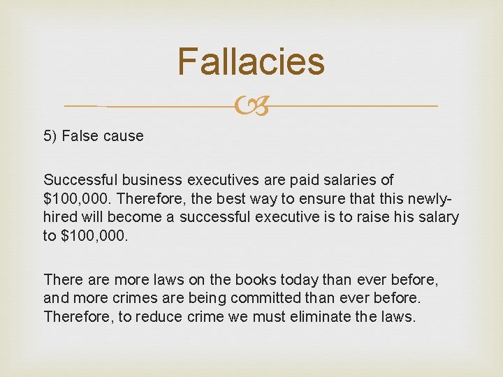 Fallacies 5) False cause Successful business executives are paid salaries of $100, 000. Therefore,