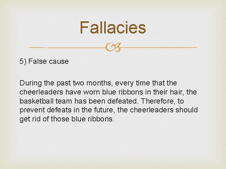 Fallacies 5) False cause During the past two months, every time that the cheerleaders
