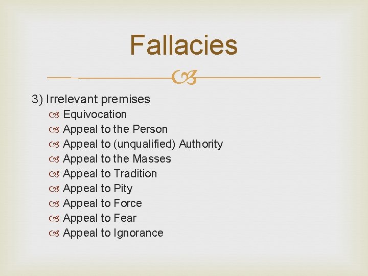 Fallacies 3) Irrelevant premises Equivocation Appeal to the Person Appeal to (unqualified) Authority Appeal