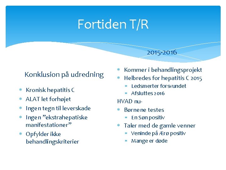 Fortiden T/R 2015 -2016 Konklusion på udredning Kronisk hepatitis C ALAT let forhøjet Ingen Fortiden T/R 2015 -2016 Konklusion på udredning Kronisk hepatitis C ALAT let forhøjet Ingen