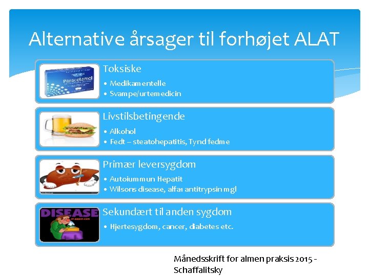Alternative årsager til forhøjet ALAT Toksiske • Medikamentelle • Svampe/urtemedicin Livstilsbetingende • Alkohol • Alternative årsager til forhøjet ALAT Toksiske • Medikamentelle • Svampe/urtemedicin Livstilsbetingende • Alkohol •