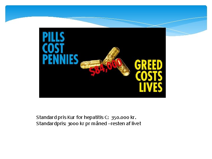 Standard pris Kur for hepatitis C: 350. 000 kr. Standardpris: 3000 kr pr måned Standard pris Kur for hepatitis C: 350. 000 kr. Standardpris: 3000 kr pr måned