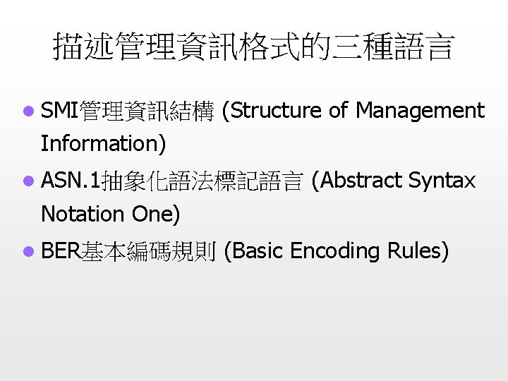 描述管理資訊格式的三種語言 l SMI管理資訊結構 (Structure of Management Information) l ASN. 1抽象化語法標記語言 (Abstract Syntax Notation One)