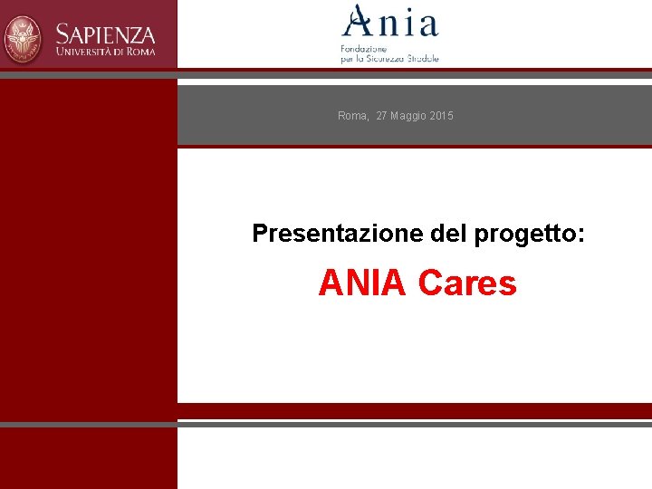 Roma, 27 Maggio 2015 Presentazione del progetto: ANIA Cares 