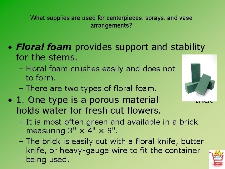 What supplies are used for centerpieces, sprays, and vase arrangements? • Floral foam provides