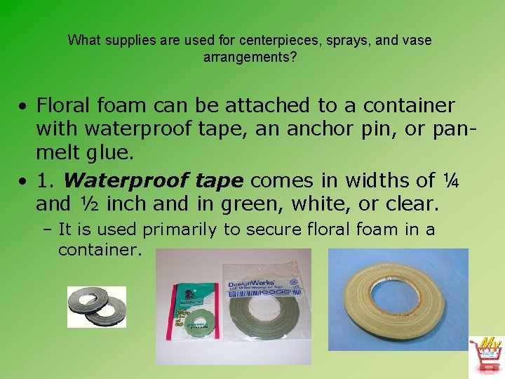 What supplies are used for centerpieces, sprays, and vase arrangements? • Floral foam can