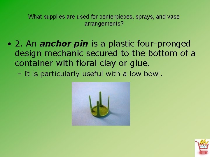 What supplies are used for centerpieces, sprays, and vase arrangements? • 2. An anchor