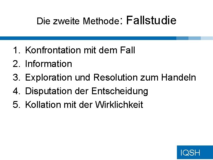 Die zweite Methode: 1. 2. 3. 4. 5. Fallstudie Konfrontation mit dem Fall Information