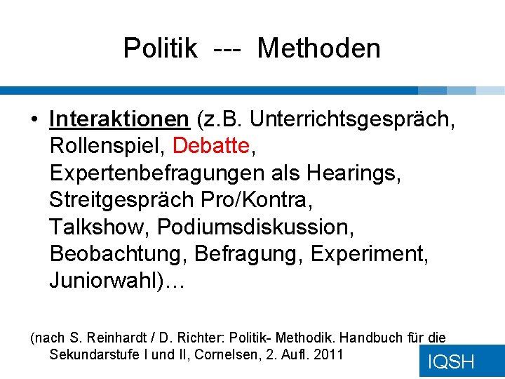 Politik --- Methoden • Interaktionen (z. B. Unterrichtsgespräch, Rollenspiel, Debatte, Expertenbefragungen als Hearings, Streitgespräch