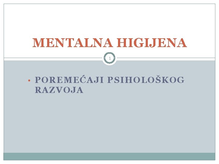 MENTALNA HIGIJENA 1 • POREMEĆAJI PSIHOLOŠKOG RAZVOJA 