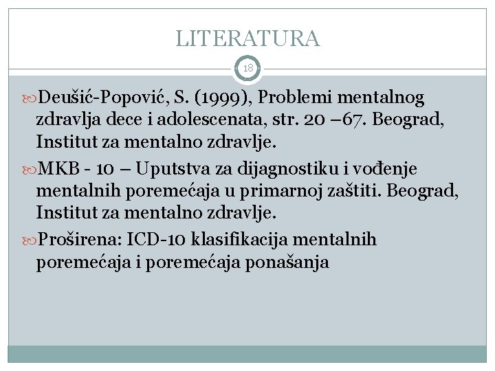 LITERATURA 18 Deušić-Popović, S. (1999), Problemi mentalnog zdravlja dece i adolescenata, str. 20 –