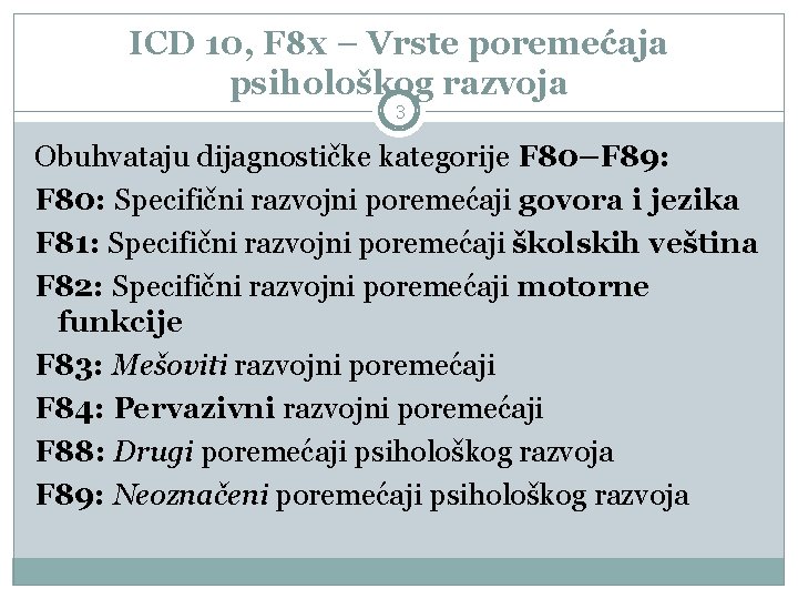 ICD 10, F 8 x – Vrste poremećaja psihološkog razvoja 3 Obuhvataju dijagnostičke kategorije